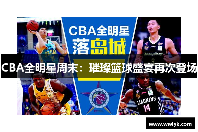 CBA全明星周末：璀璨篮球盛宴再次登场