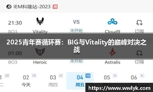 2025青年赛循环赛：BIG与Vitality的巅峰对决之战